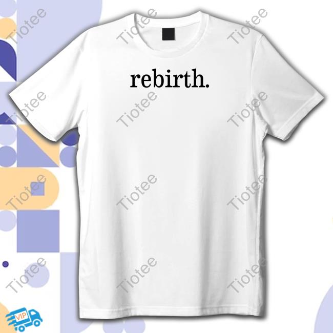 Rebirth T Shirt
