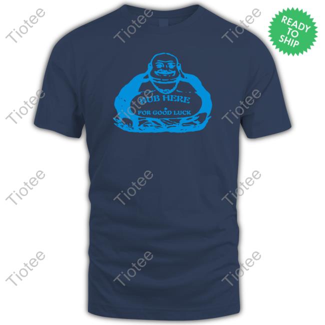 Official Rub Here For Good Luck Tee Shirt