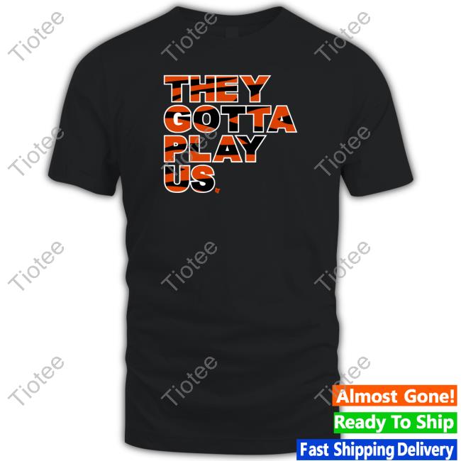 They Gotta Play Us Shirt Black