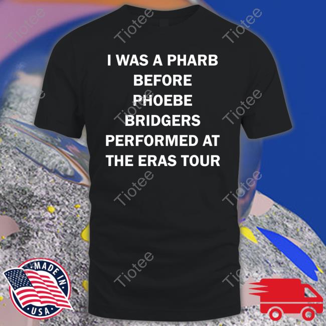 Official I Was A Pharb Before Phoebe Bridgers Performed At The Eras Tour Long Sleeve Shirt