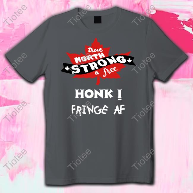 Heresyyyc True North Strong And Free Honk Fringe Af T Shirt