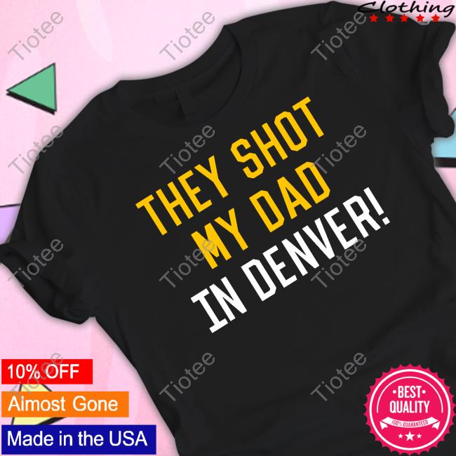 They Shot My Dad In Denver Long Sleeve Shirt