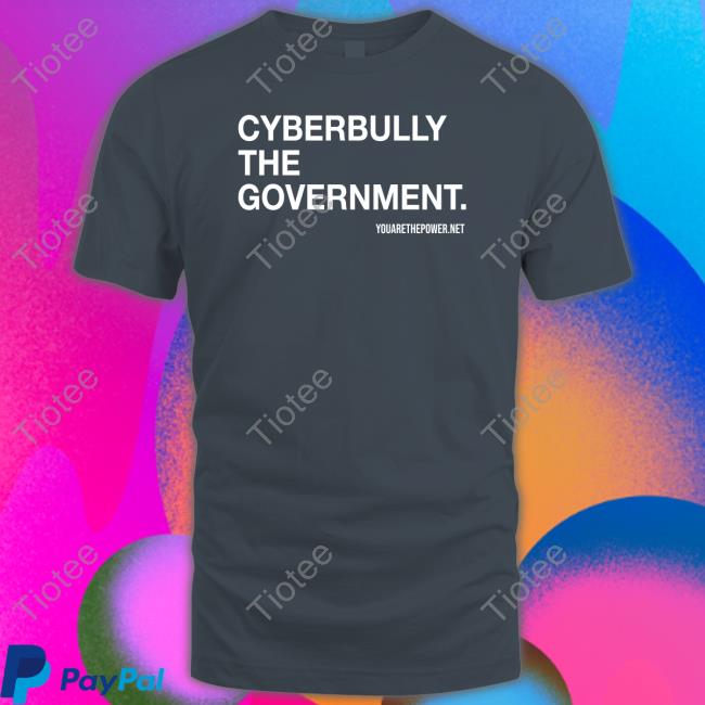 You Are The Power Store Cyberbully The Government Shirt Spike Cohen Bill Young T-Shiirt