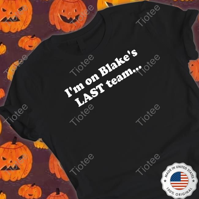I'm On Blake's Last Team And All I Got Was This Housy T-Shirt Tee Shirt Blake Shelton
