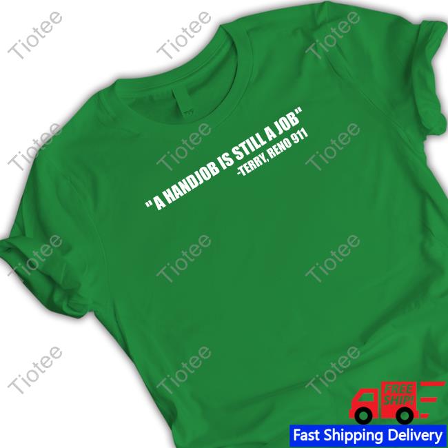 Swardsonshirts Merch A Handjob Is Still A Job Terry Reno 911 Long Sleeve Shirt Nick Swardson
