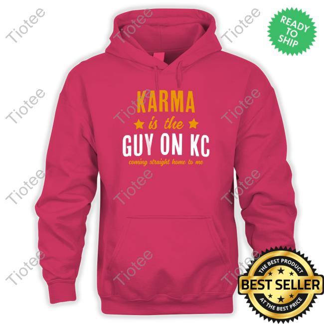Karma Is The Guy On Kc Tee Shirt Karma Is The Guy On Kc Shirt