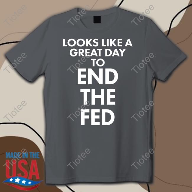 Looks Like A Great Day To End The Fed Long Sleeved T Shirt The Redheaded libertarian