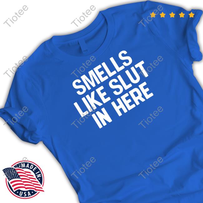 Shirts That Go Hard Smells Like Slut In Here Tee