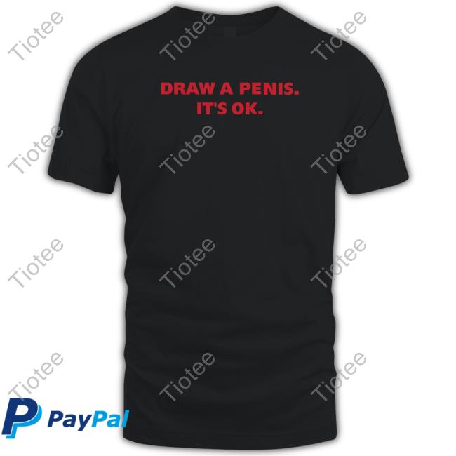 Draw A Penis It's Ok Hoodie Shirts With Threatening Auras