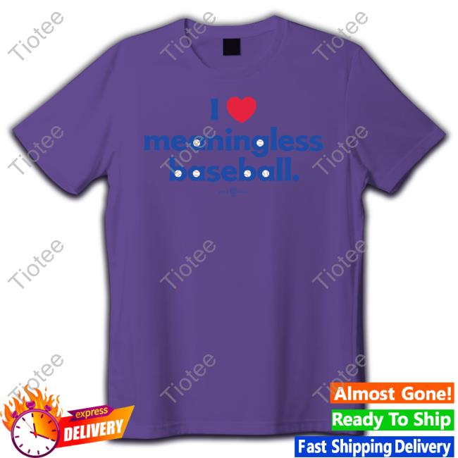 I Love Meaningless Baseball T Shirt