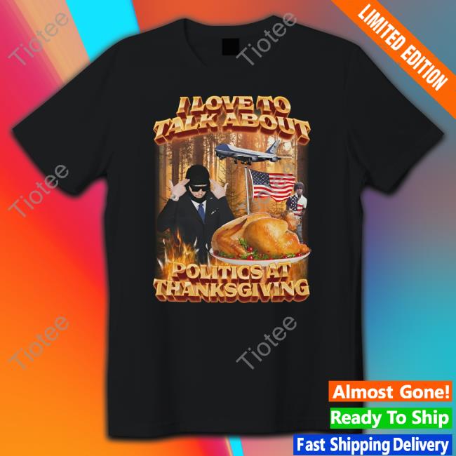 Swag Stimulus I Love To Talk About Politics At Thanksgiving Tee Shirt