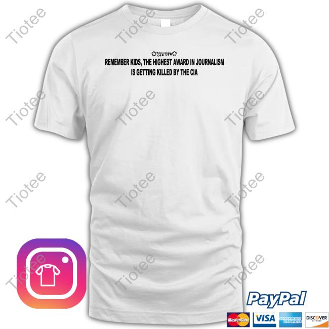 Low Interest Store Remember Kids The Highest Award In Journalism Is Getting Killed By The Cia Tee Shirt