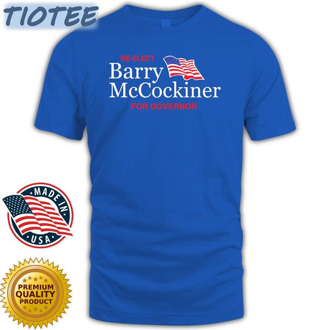 Re-Elect Barry Mccockiner For Governor Shirt