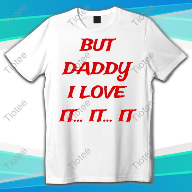 But Daddy I Love It It It Shirt