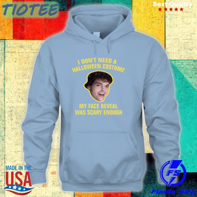 I Don't Need A Halloween Costume My Face Reveal Was Scary Enough Hooded Sweatshirt