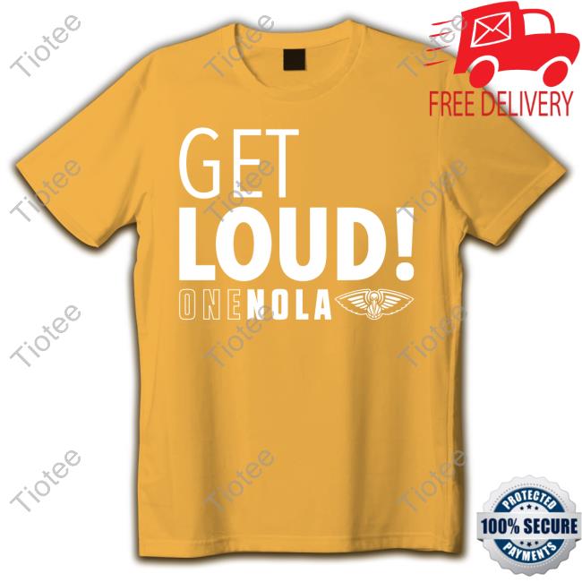 New Orleans Pelicans Get Loud One Nola New Shirt New Orleans Pelicans Get Loud One Nola New Tee