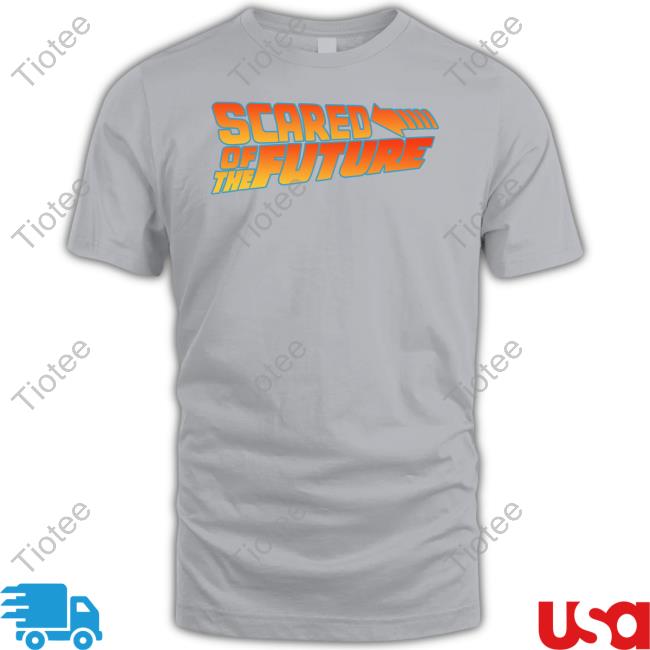 Scared Of The Future Tees
