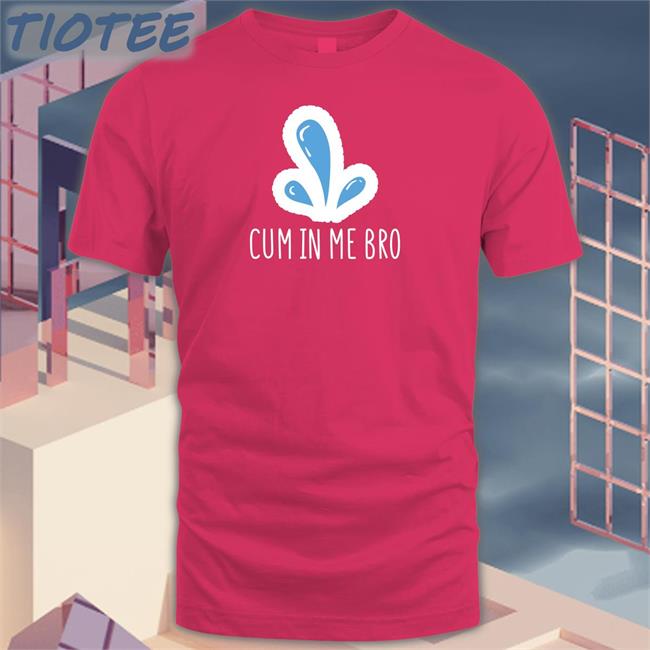Cum In Me Bro Sweatshirt Wicked Naughty Apparel Merch Wicked Tshirts