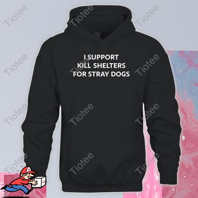 Conceptualjames I Support Kill Shelters For Stray Dogs Shirt