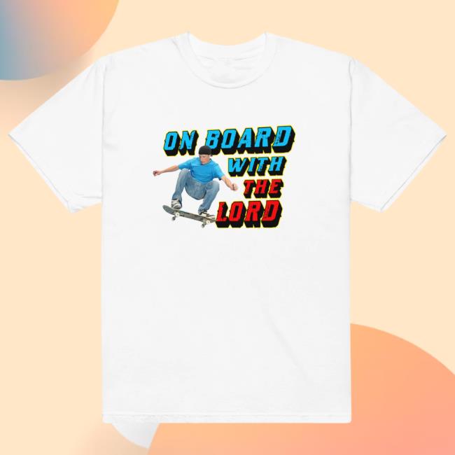 The Good Shirts On Board With The Lord Tee