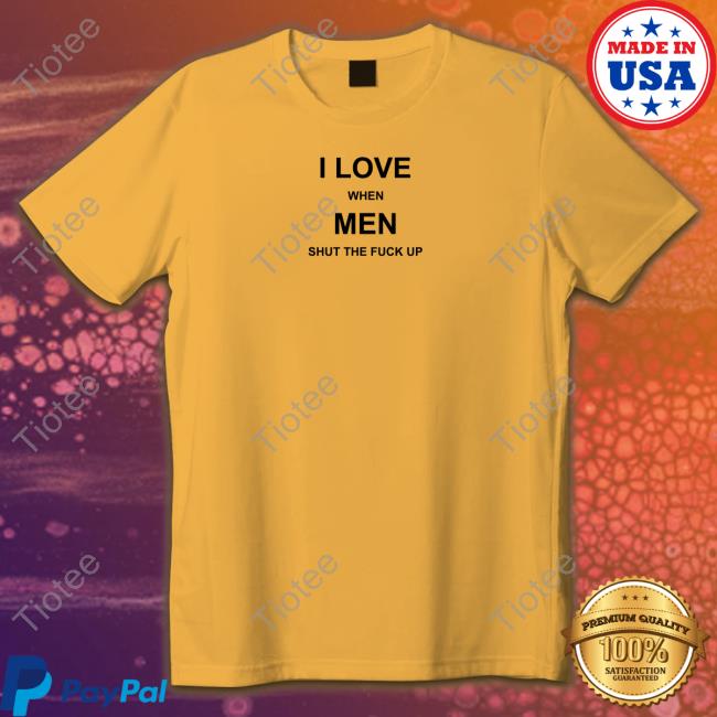 I Love When Men Shut The Fuck Up Hoodie