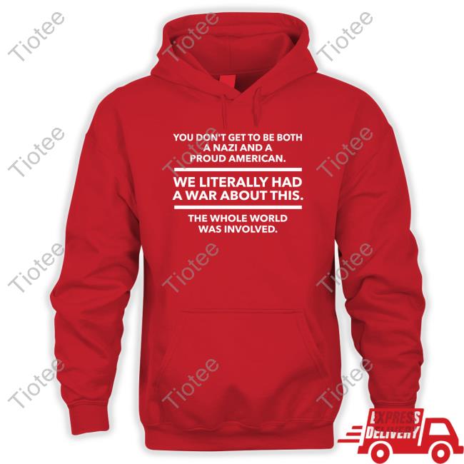 Official You Don't Get To Be Both A Nazi And A Proud American Shirts
