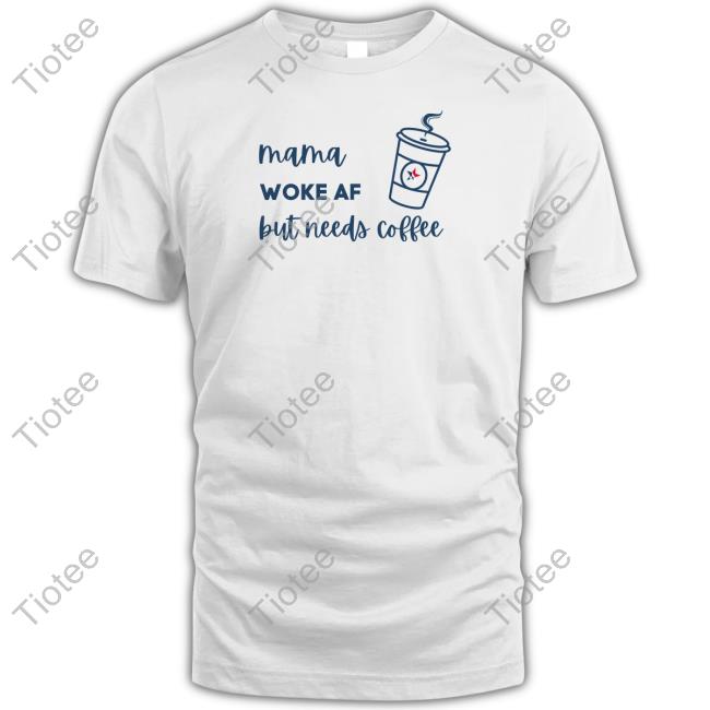 Mama Woke AF But Needs Coffee Tee Shirts