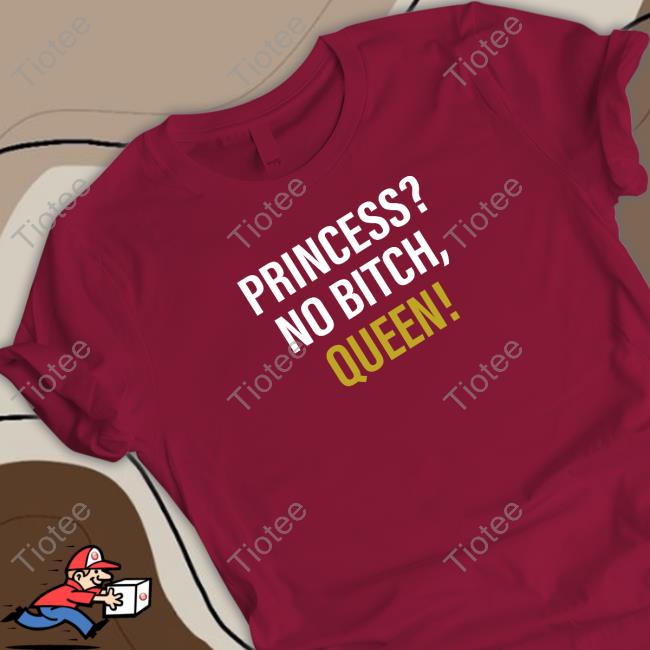 Wicked-Naughty Merch Official Princess? No Bitch, Queen! Shirt