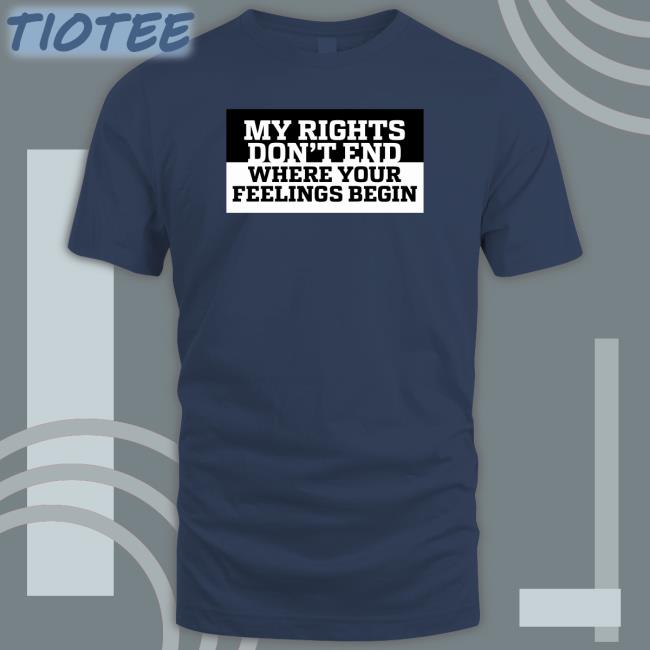 My Rights Don't End Where Your Feelings Begin Tee Shirt National Association For Gun Rights