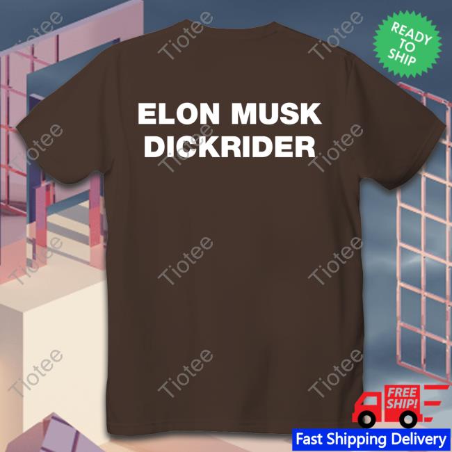 Shirts That Go Hard Elon Musk Dickrider T Shirt