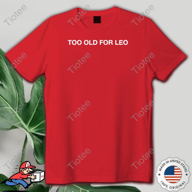 Too Old For Leo Tee