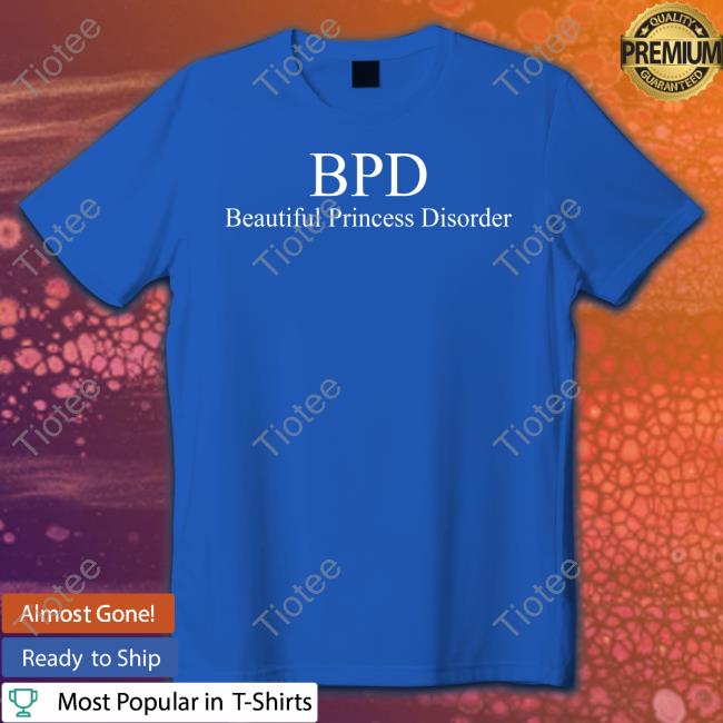 Bpd Beautiful Princess Disorder T Shirt