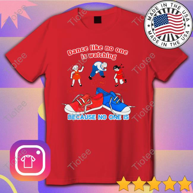 Dance Like No One Is Watching, Because No One Is Long Sleeve Tee