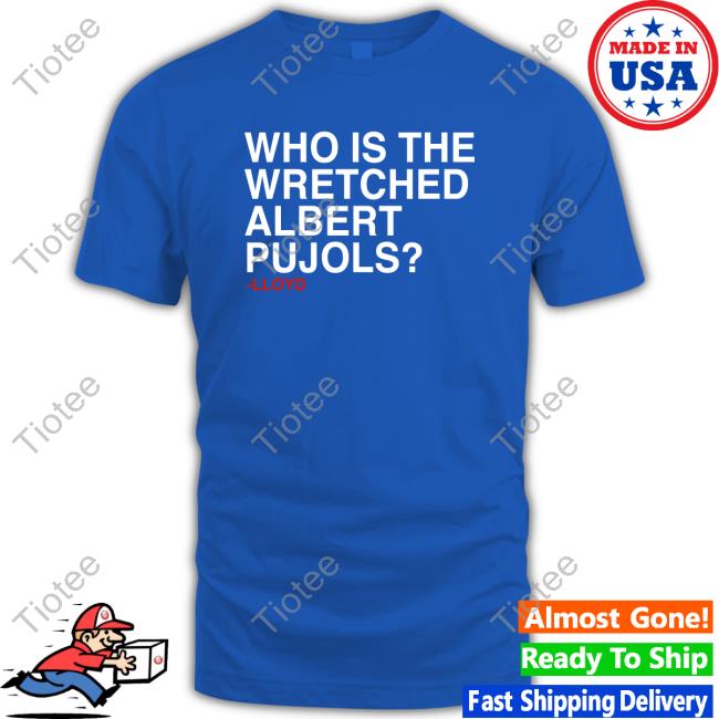 Official Who Is The Wretched Albert Pujols T Shirt