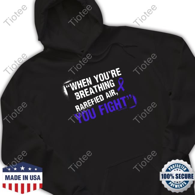 When You're Breathing Rarefied Air You Fight Shirt