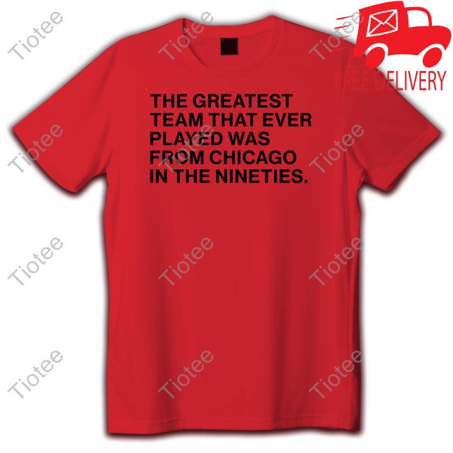 The Greatest Team That Ever Played Was From Chicago In The Nineties Hoodie