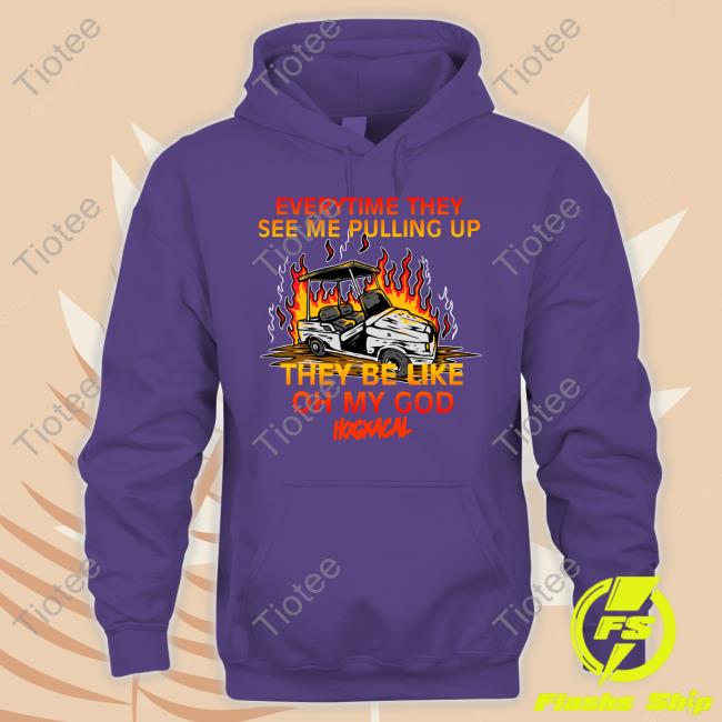Hang Over Gang Merch Everytime They See Me Pulling Up They Be Like Oh My God Long Sleeve