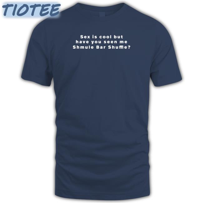 Sex Is Cool But Have You Seen Me Shmule Bar Shuffle Tee