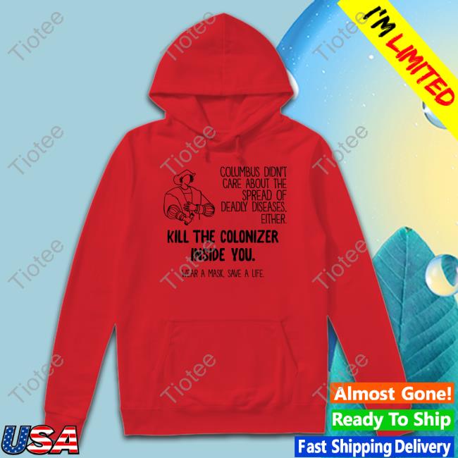 Themermacorn Columbus Didn't Care About The Spread Of Deadly Diseases Either Kill The Colonizer Inside You Wear A Mask Save A Life Funny T Shirt