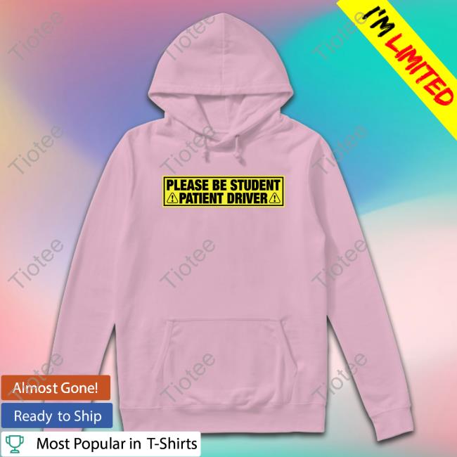 Funny Please Be Student Patient Driver Shirt