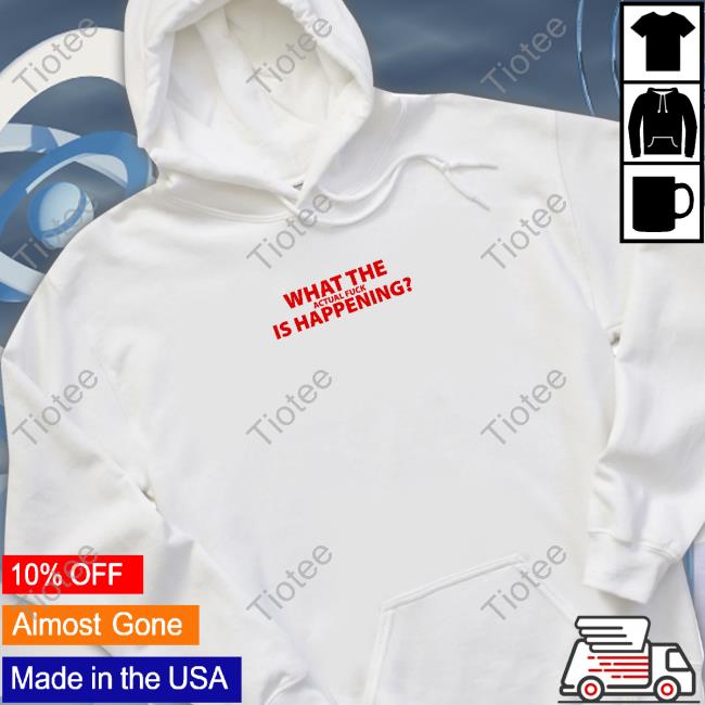 What The Actual Fuck Is Happening Sweatshirt