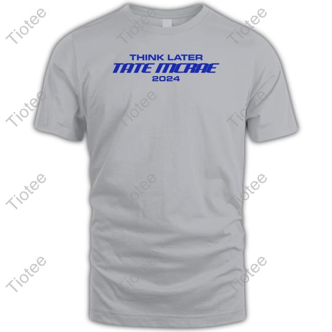 Think Later Tate Mcrae 2024 Funny T-Shirt