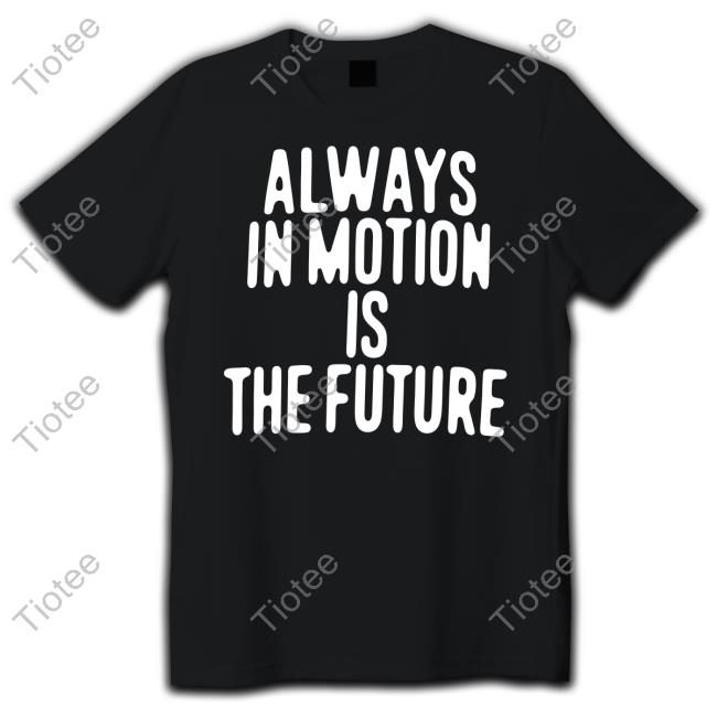 Always In Motion Is The Future Black T Shirt