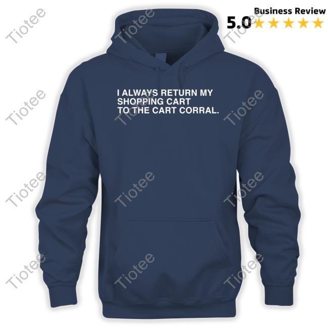 I Always Return My Shopping Cart To The Cart Corral Sweatshirt