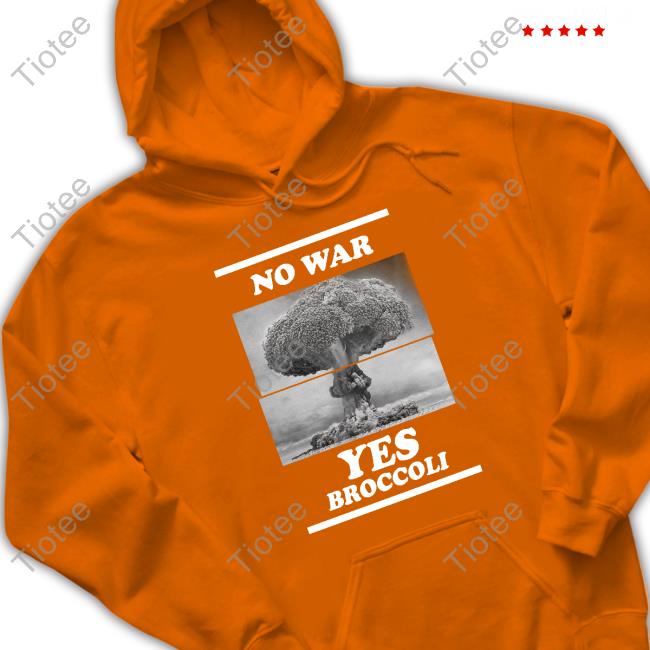 Shirts That Go Hard No War Yes Broccoli T Shirt