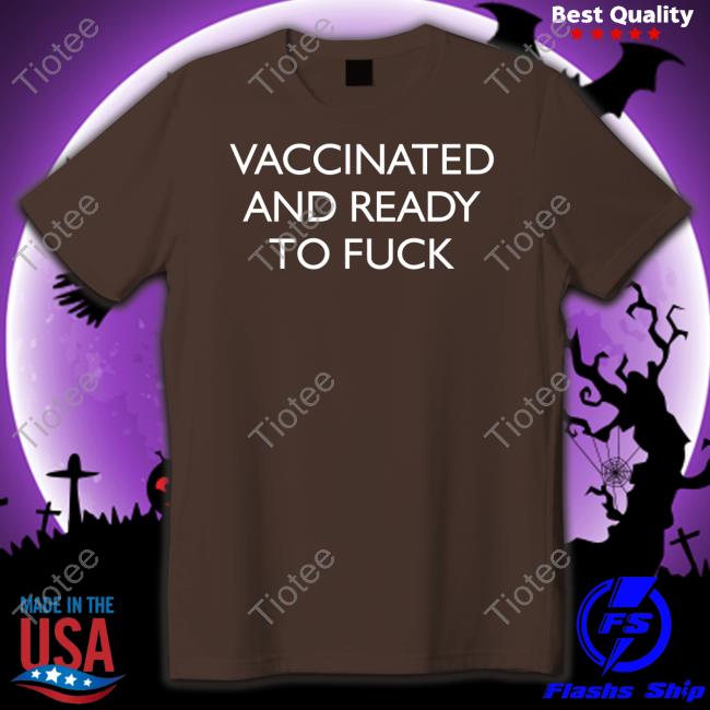 Vaccinated And Ready To Fuck Tee Shirt Clown World