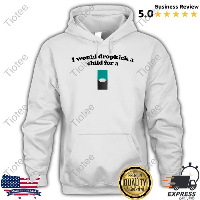 Illegalshirts I Would Dropkick A Child For A Menthol Juul Pod Tee