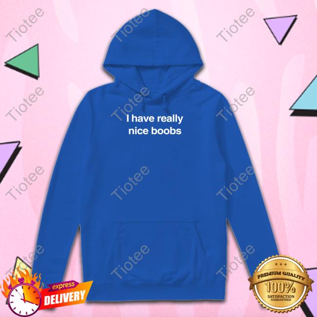 Official I Have Really Nice Boobs Hoodie Found My Hoodie Merch