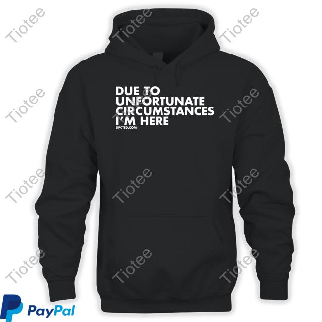 Thehumanangel Due To Unfortunate Circumstances I'm Here Unisex T Shirt Dpcted