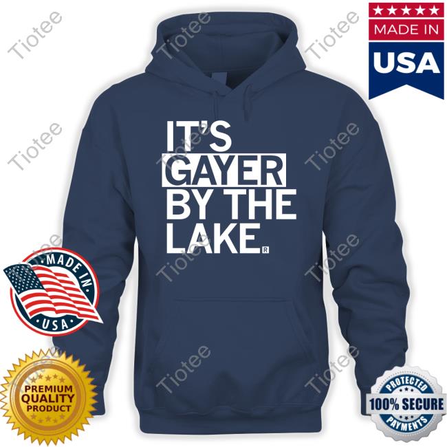 Raygunsite It’S Gayer By The Lake Tee Raygunshirts It’S Gayer By The Lake Hooded Sweatshirt